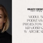 Moduł 5: Podstawy Projektowania Krajobrazu w ArchiCADzie