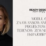 Moduł 6: Zaawansowane Techniki Projektowania Terenów Zewnętrznych i Krajobrazu